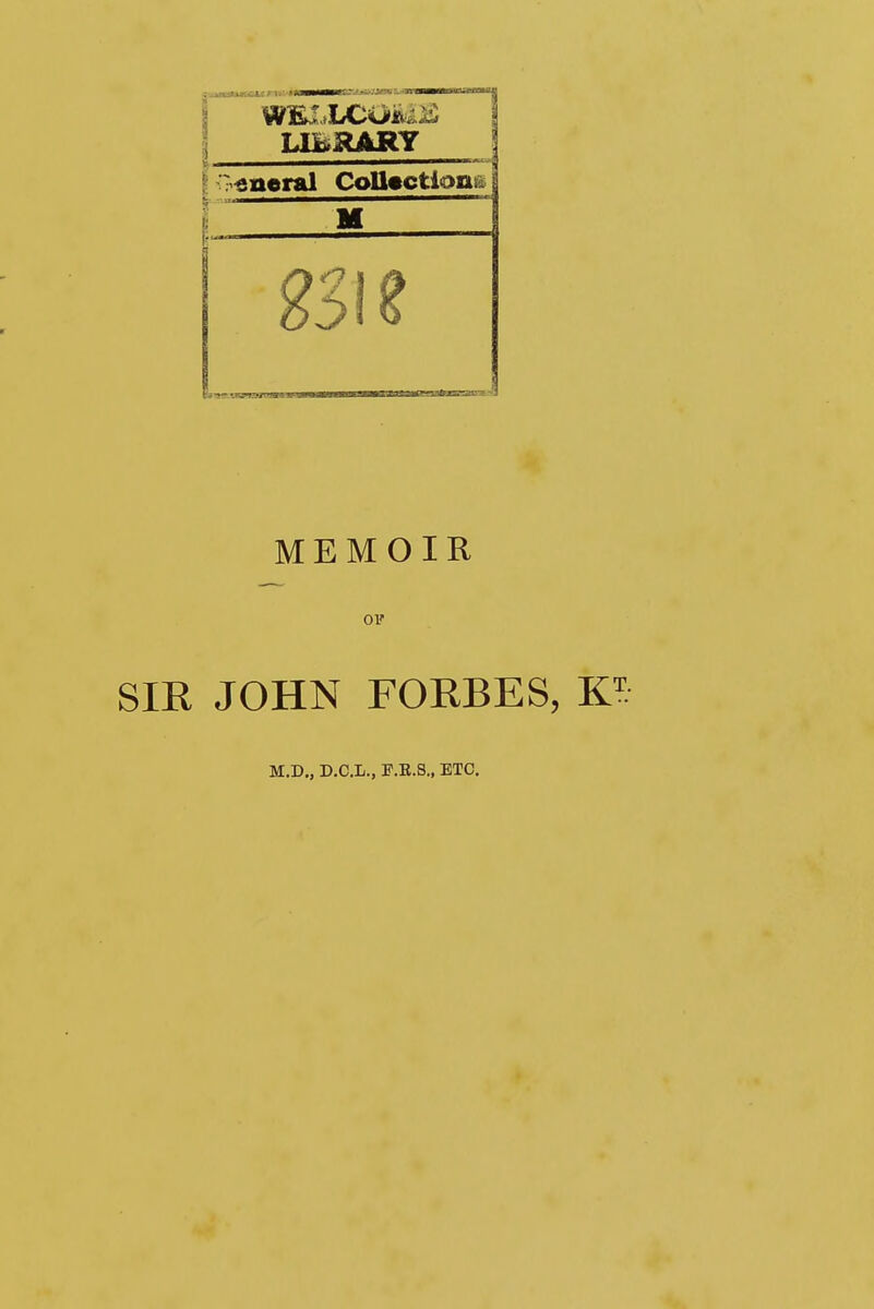 LIBRARY | :7^«neral Collections SI? MEMOIR 01' SIR JOHN FORBES, K M.D„ D.C.L., F.E.S., ETC.