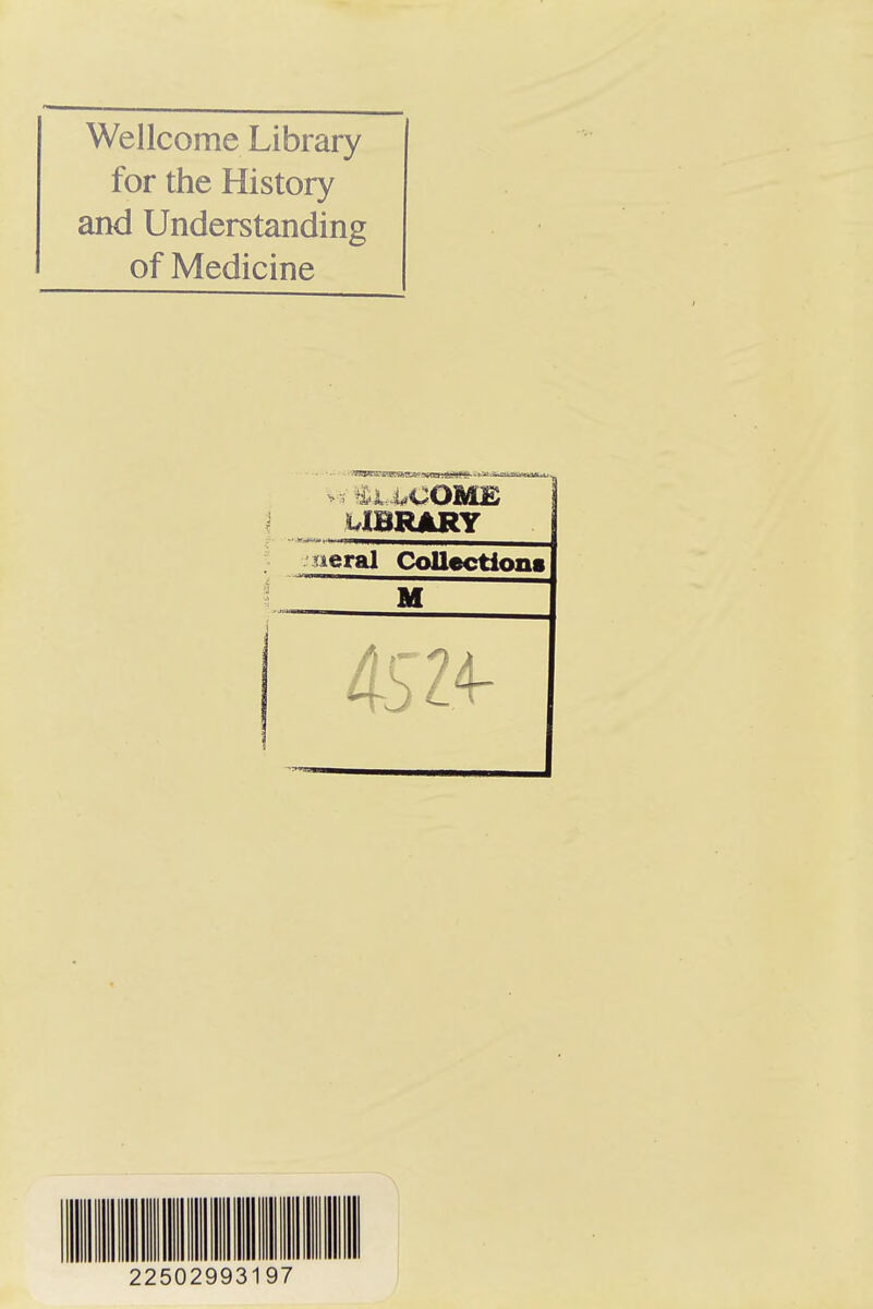 Wellcome Library for the History and Understanding of Medicine LIBRARY ieral Collections M 4SZ4- 22502993197