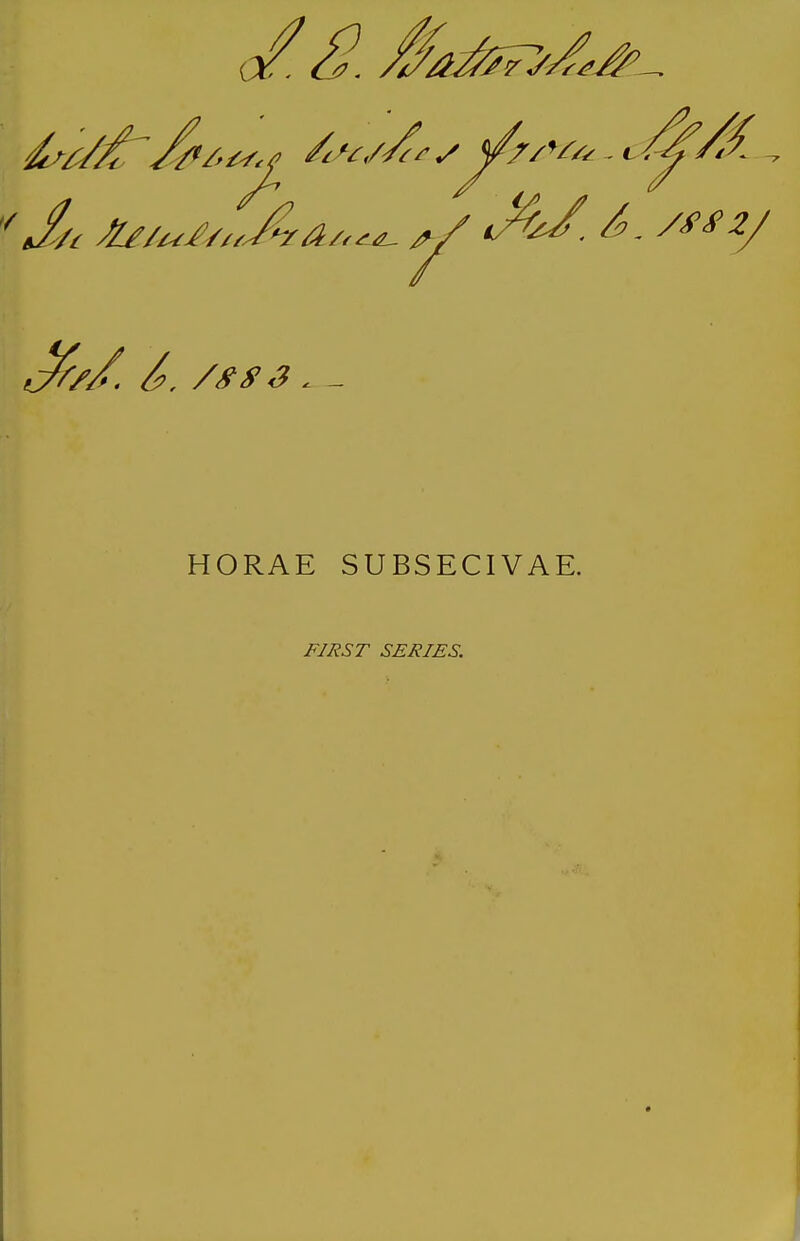 HORAE SUBSECIVAE. FIRST SERIES.
