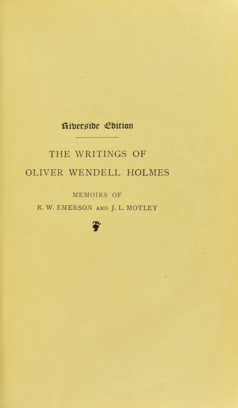 THE WRITINGS OF OLIVER WENDELL HOLMES MEMOIRS OF R. W. EMERSON and J. L. MOTLEY 9