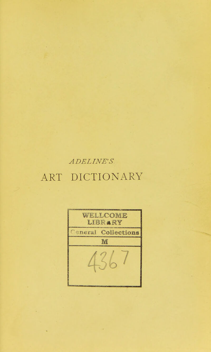 ADELINES ART DICTIONARY W ELI COME LI8R*RY General Collections M