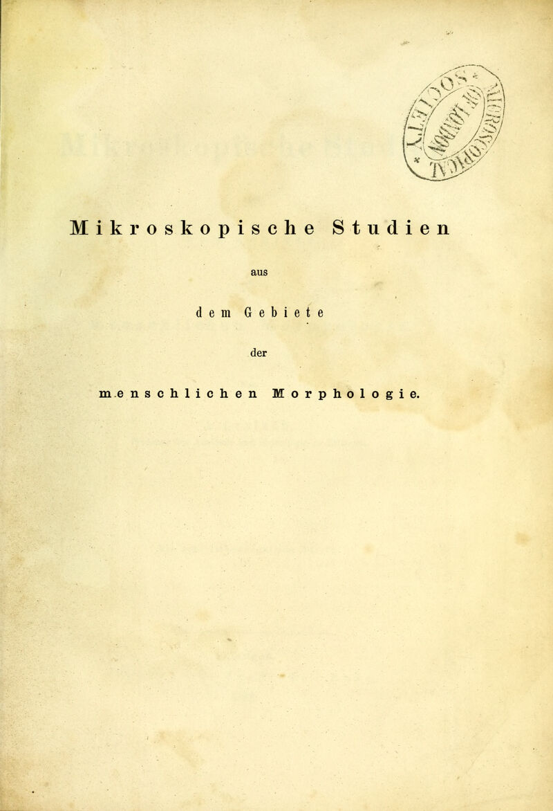 Mikroskopische Studien aus dem Gebiete der menschlichen Morphologie.