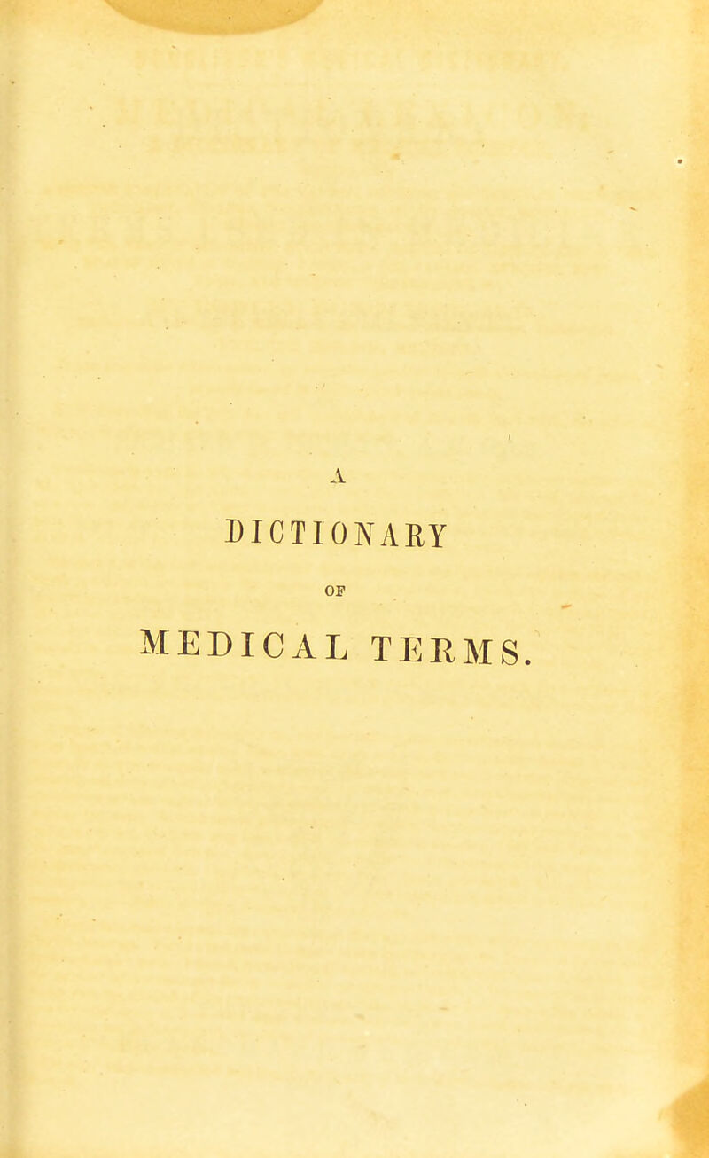 DICTIONARY OF MEDICAL TERMS.