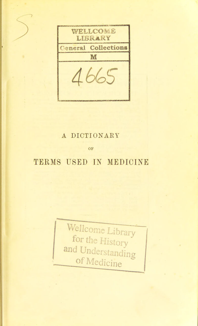 WELLCOftf:s£ LIBRARY C'eneral Collections M 4645 A DICTIONARY OF TERMS USED IN MEDICINE Library ror the History and Unc of Medicine -elding