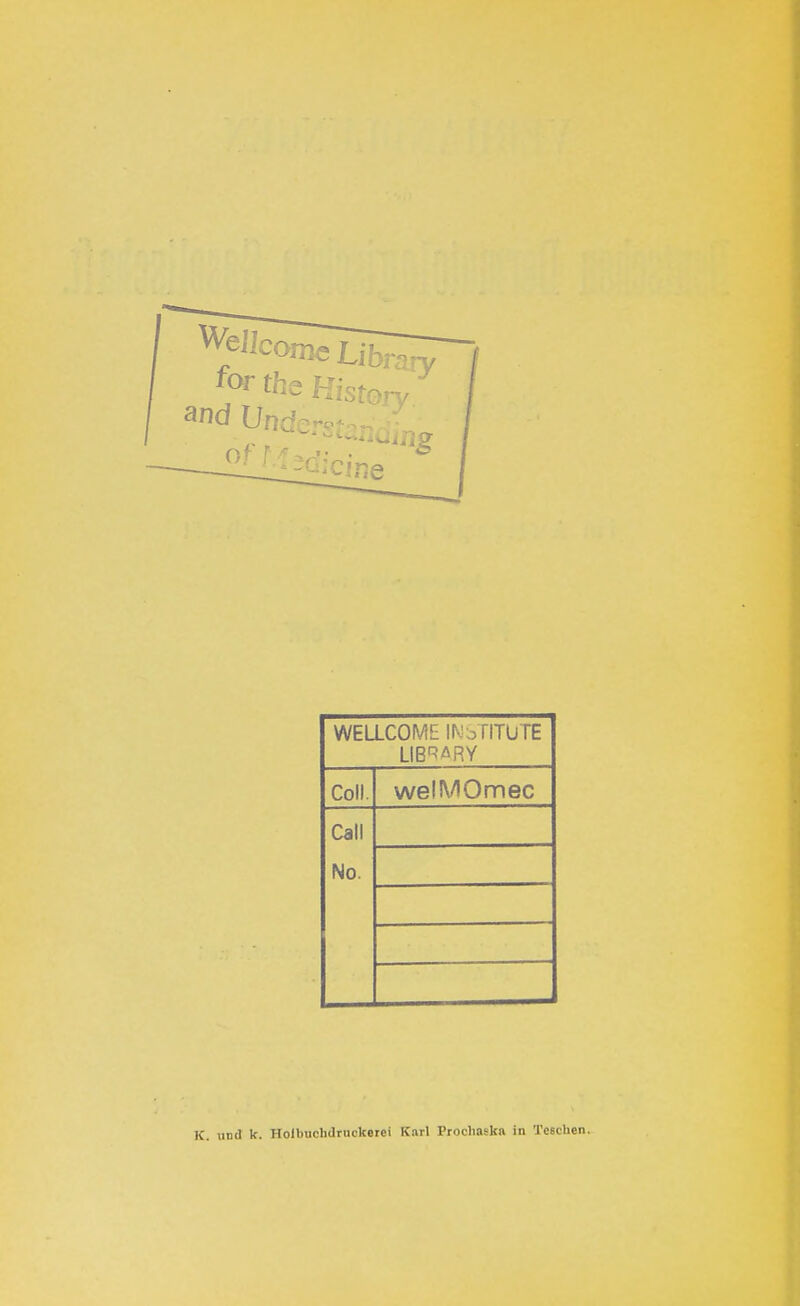 WELLCOME INoTITUTE Coli. welMOmec Call No. K. und k. Holbuchdruckerei Karl Proclmska in Teschen.