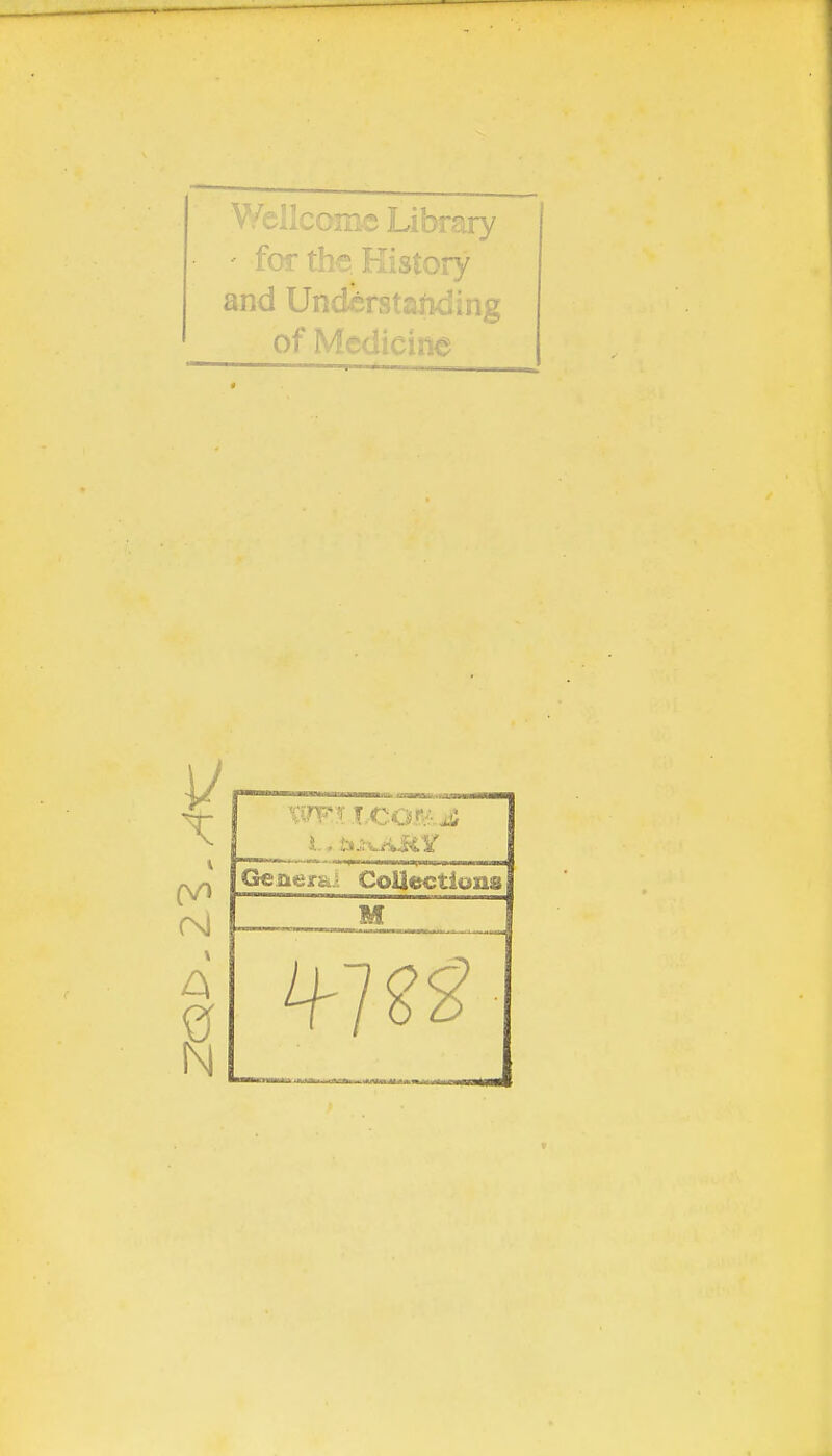 Wellcome Library - for the History and Understanding of Medicine t (VI N Genera- Collections M 4-7 ?2