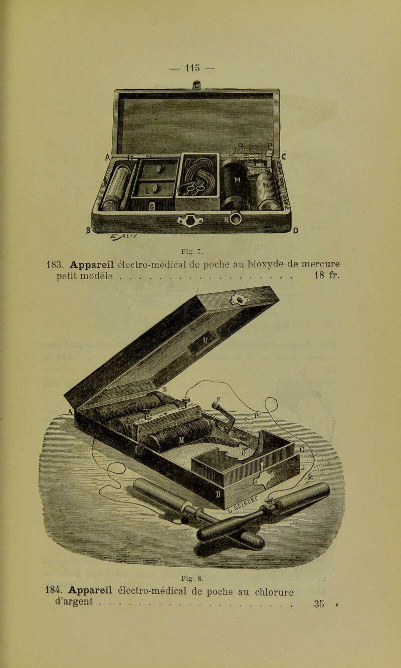 Fia:. 7. 183. Appareil électro-médical de poche au bioxyde de mercure petit modèle 18 fr. Fig. 8. 184. Appareil électro-médical de poche au chlorure d'argent 35 .