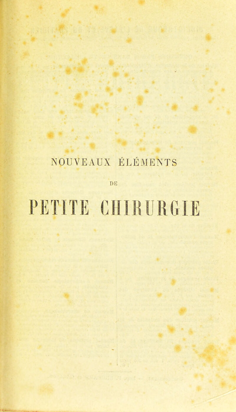 NOUVEAUX ÉLÉMENTS DE PETITE CHIRURGIE