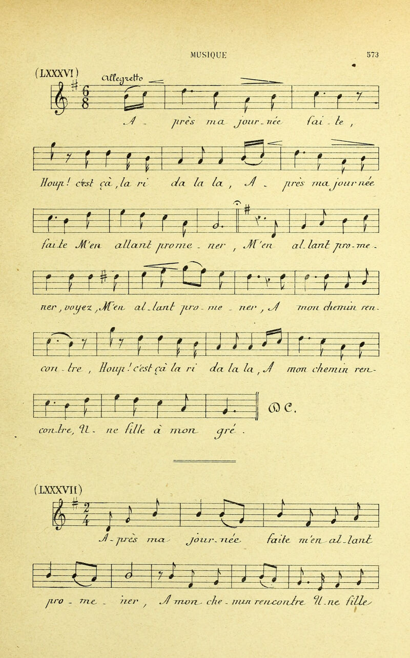 (LXXXVI) ^ . = — M* *— '—t—- 0-—1 / < 1 ^ ! f—' — jires ni cl jour-née- /ai - fe n '—?— r p 9 r ■ < 1 r É #—' fc== «— >—f—F— Kouji! erst ça. Ja. ri ala la La. , **n > 7zr<# 7//<x jour née. » —f-—# 3 1t \ f f— é 0 * U—i  faile M'en. allarU nrome. - ner , JK'en allanl Tiro - me Jiro f f f 'f f T- ne/ \, voyex /M/en. al.la.nl Jira _ me _ ner f ^4 tnarc cherruiz ren -s 4i* con - Ire. , Hoiiji ! c'est cil la ri al a la. la. fd mort chemin rert.- * • * f •— é \ H- w cari-Ire., IL. ne fille à (jre (LXXXVIl) K K ^ànà m-<* joivr-tiée, faite m'en, al-lanh. p5 [ I) t (—•—>—= ^- -^1 yzA-c - 777 e - 7ier . .Jl mon - che - mzn reru^onJre 11 .ne filles
