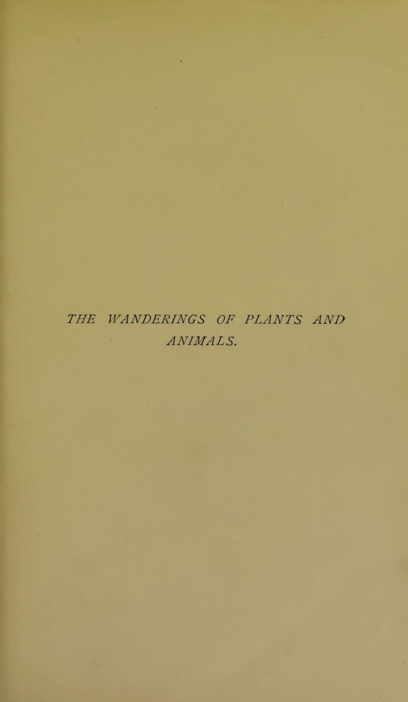 THE WANDERINGS OF PLANTS AND ANIMALS.
