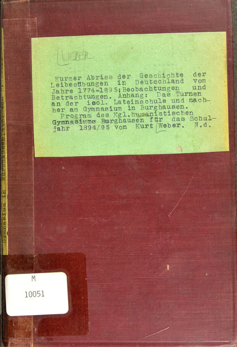Trni-.'^ftY' Abriss der Gescaichte der LlibelSb^fen^ in Deutschland vom Tahre 1774=1895;Beobachtungen und Blt^Lhtungen. Wang: Das Turnen an der iool. Lateinschule und nacl^- her am Gymnasium in Burghausen. Program des Kgl-i^^^^'^§iS^^?2o®^chnl- Gymnasiums Barghausen ftlr das Schux jähr 1894/9 5 von Kurt Weber, i^.d.