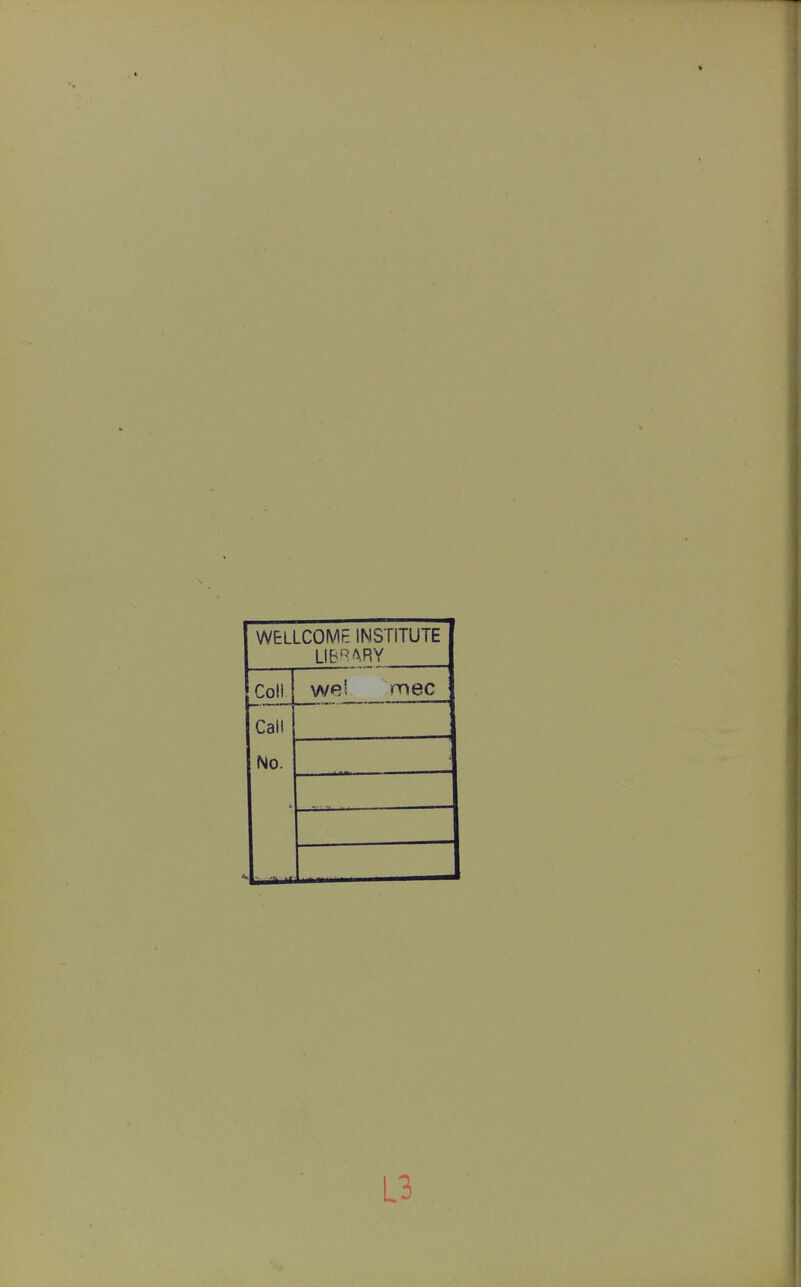 WELLCOME INSTiTUTE LIB'HRY Coll we! mec Call No. L3