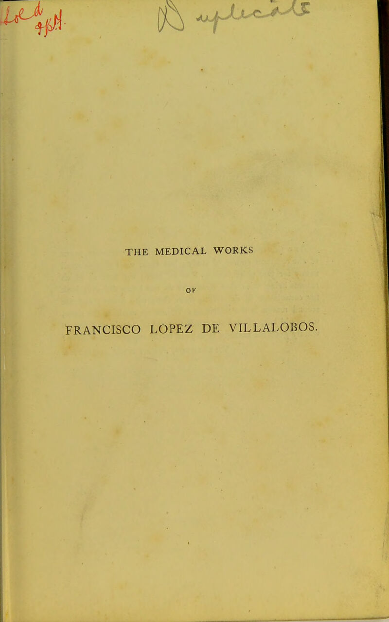 THE MEDICAL WORKS OF FRANCISCO LOPEZ DE VILLALOBOS.