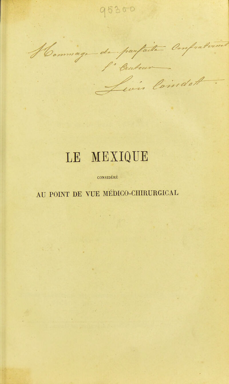 LE MEXIQUE CONSIDÉRÉ POINT DE VUE MÉDICO-CHIRURGICAL