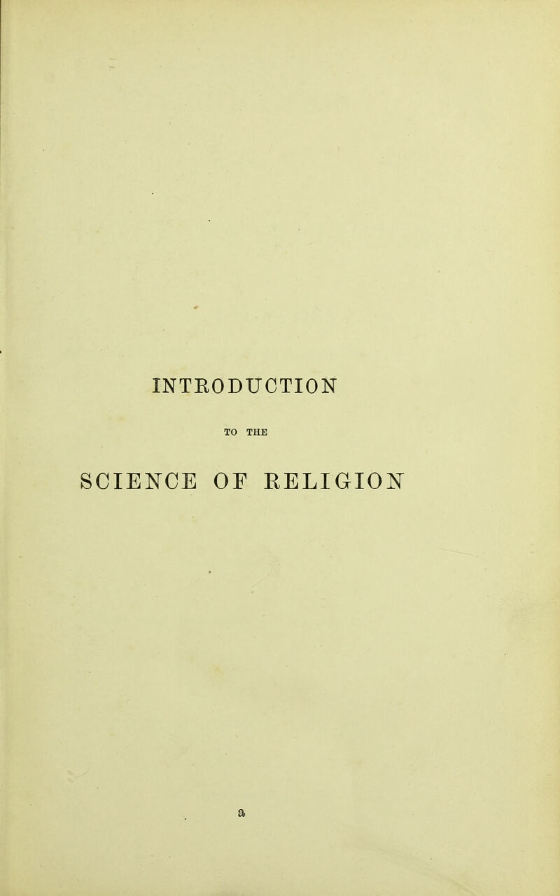 INTEODUCTION TO THE lENCE OF RELIGION a