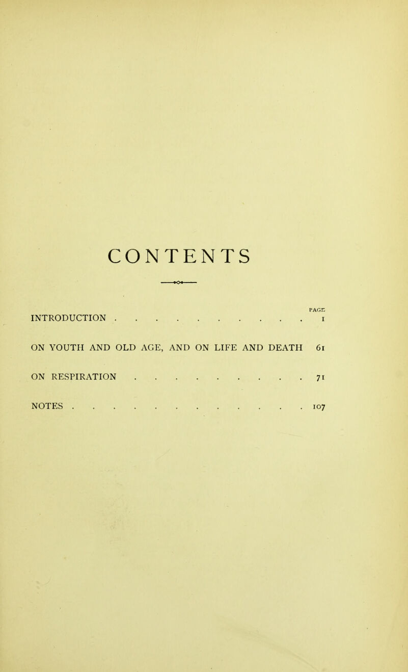 CONTENTS PAGE INTRODUCTION i ON YOUTH AND OLD AGE, AND ON LIFE AND DEATH 6i ON RESPIRATION 71 NOTES 107