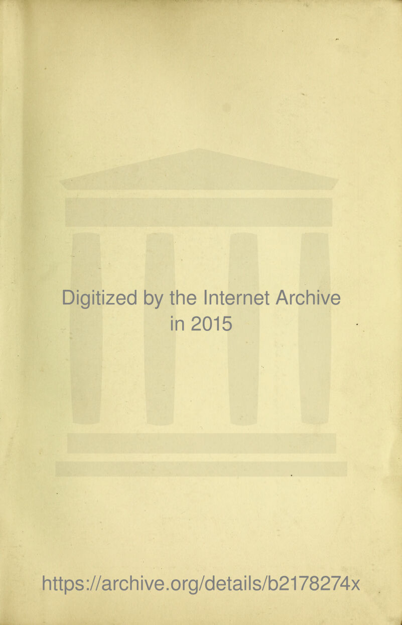 Digitized by the Internet Archive in 2015 https://archive.org/details/b2178274x