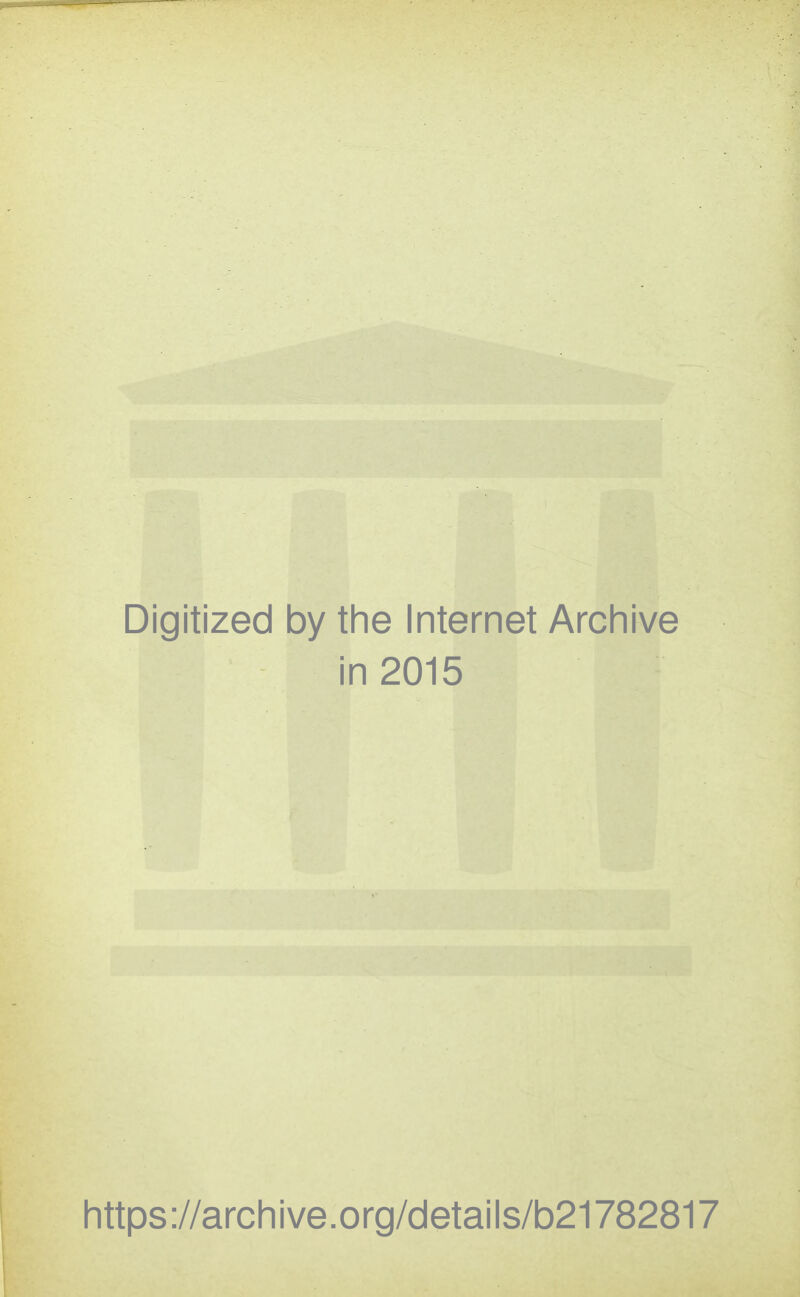 Digitized by the Internet Archive in 2015 https://archive.org/details/b21782817