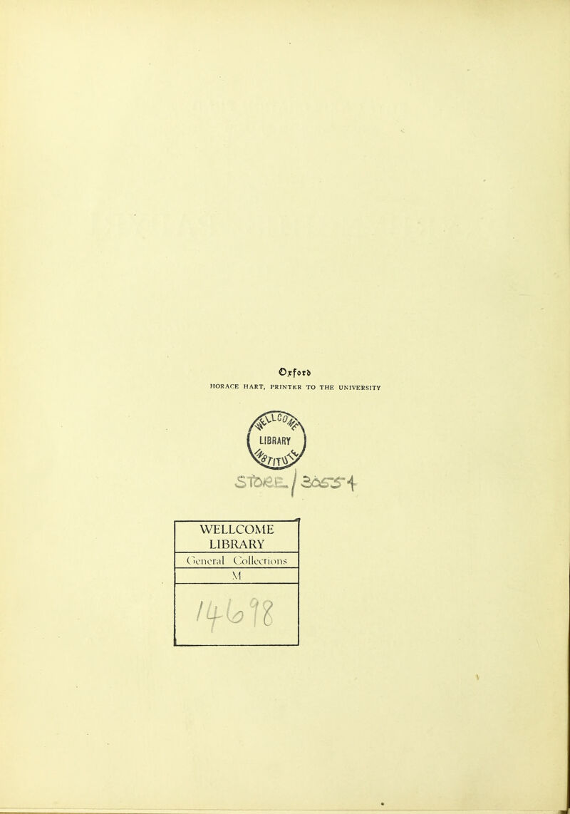 Ojcfot* HORACE HART, PRINTER TO THE UNIVERSITY WELLCOME LIBRARY General Collections — -