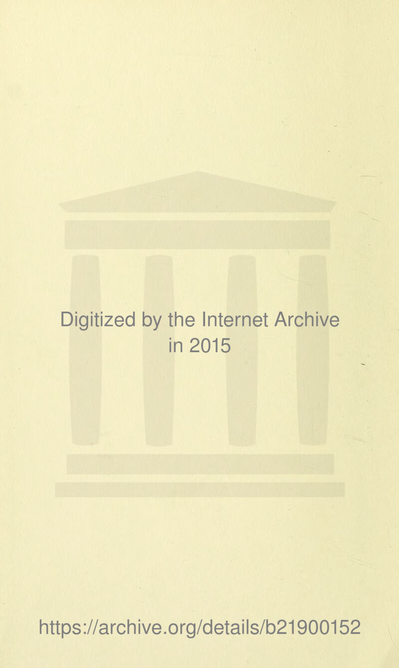 Digitized by the Internet Archive in 2015 https://archive.org/details/b21900152