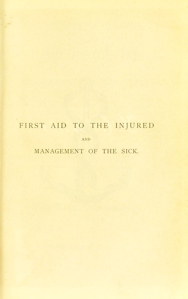 IRST AID TO THE INJURED AND MANAGEMENT OF THE SICK.