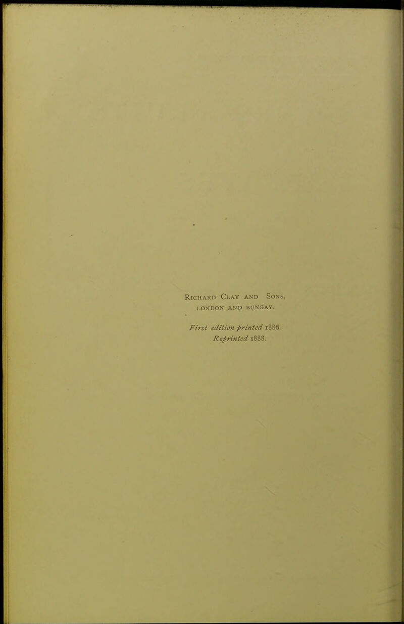 Richard Clay and Sons, london and bungay. First edition printed 188& Reprinted i888.