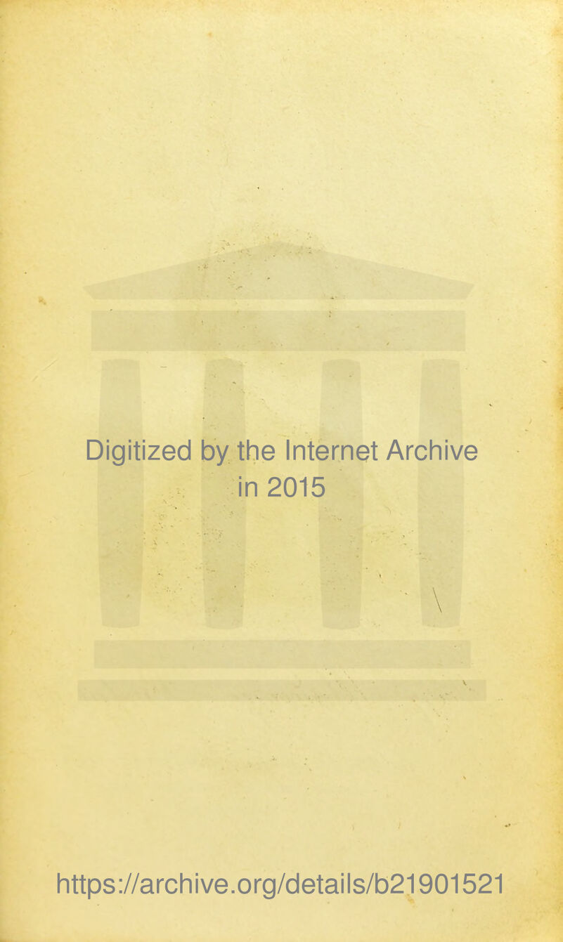 Digitized by the Internet Archive in 2015 \ https://archive.org/details/b21901521