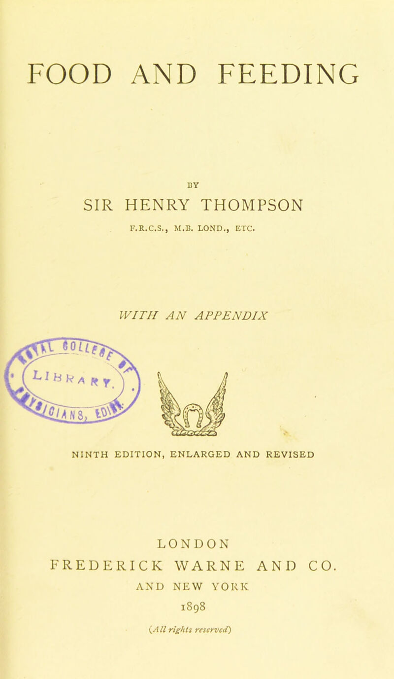 13Y SIR HENRY THOMPSON F.R.C.S., M.B. LOND., ETC. WITH AN APPENDIX NINTH EDITION, ENLARGED AND REVISED LONDON FREDERICK WARNE AND CO. AND NEW YORK 1898 {All rights reserved)
