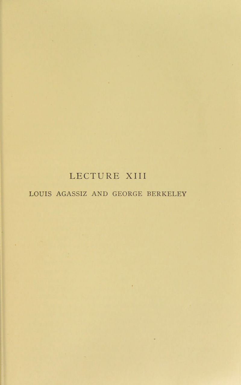 LECTURE XIII LOUIS AGASSIZ AND GEORGE BERKELEY