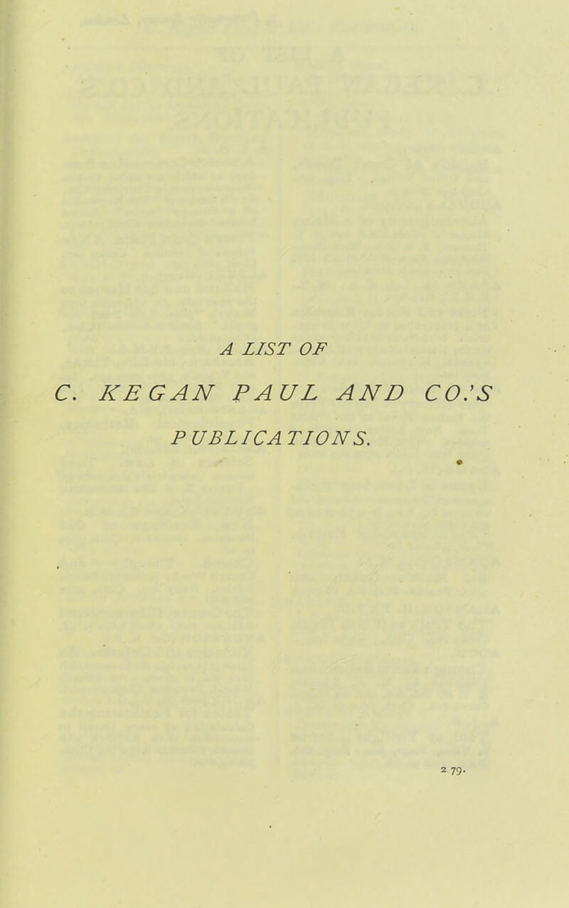 A LIST OF C. KEGAN PAUL AND CO.’S PUBLICATION S.