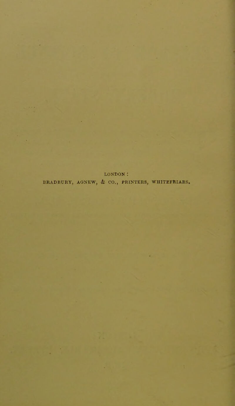LONDON: BRADBURY, AQNEW, <!l CO., PRINTERS, WHITEFRIARS,
