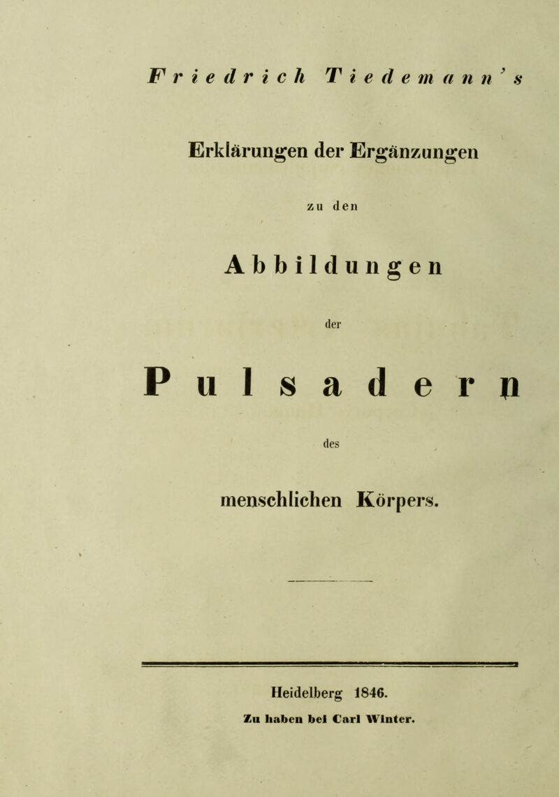 v Erklarungen der Erganzungen z u (I e n Abbildungen der Pulsadern des menschlichen Korpers. Heidelberg 1846. Zu haben bel Carl Winter.