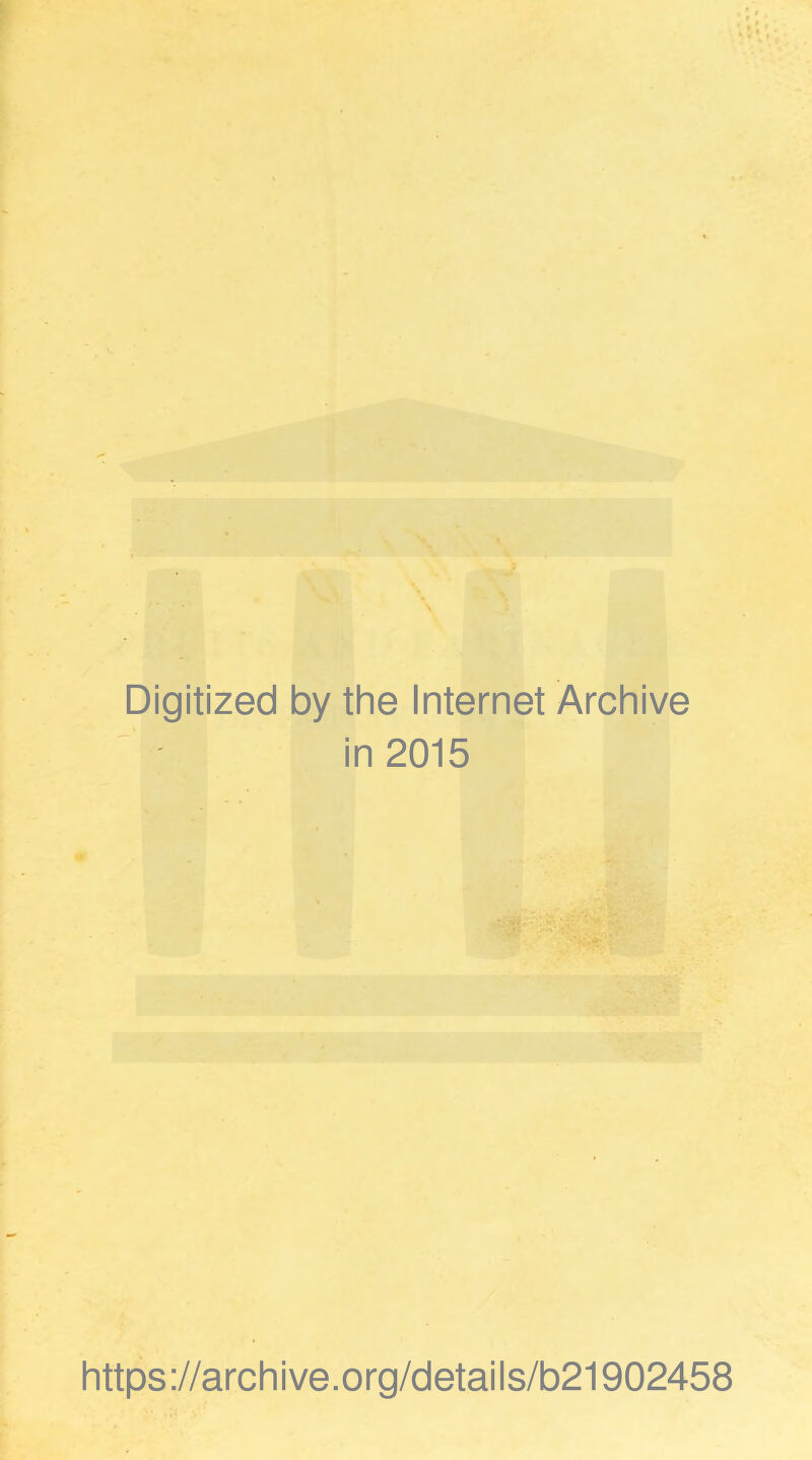 Digitized by the Internet Archive in 2015 https://archive.org/details/b21902458