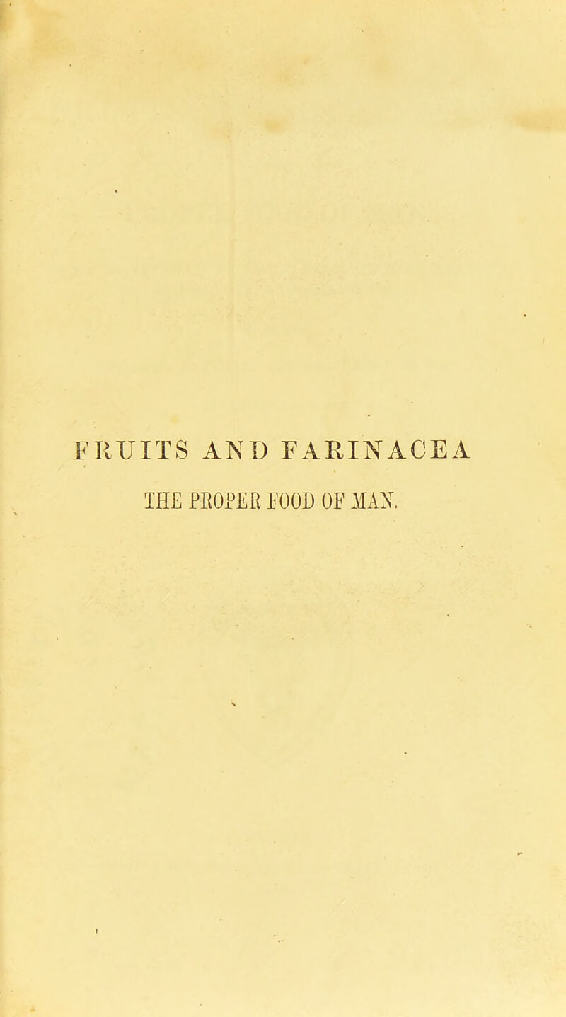 FEU ITS AND FAEINACEA THE PROPER FOOD OF MAN.
