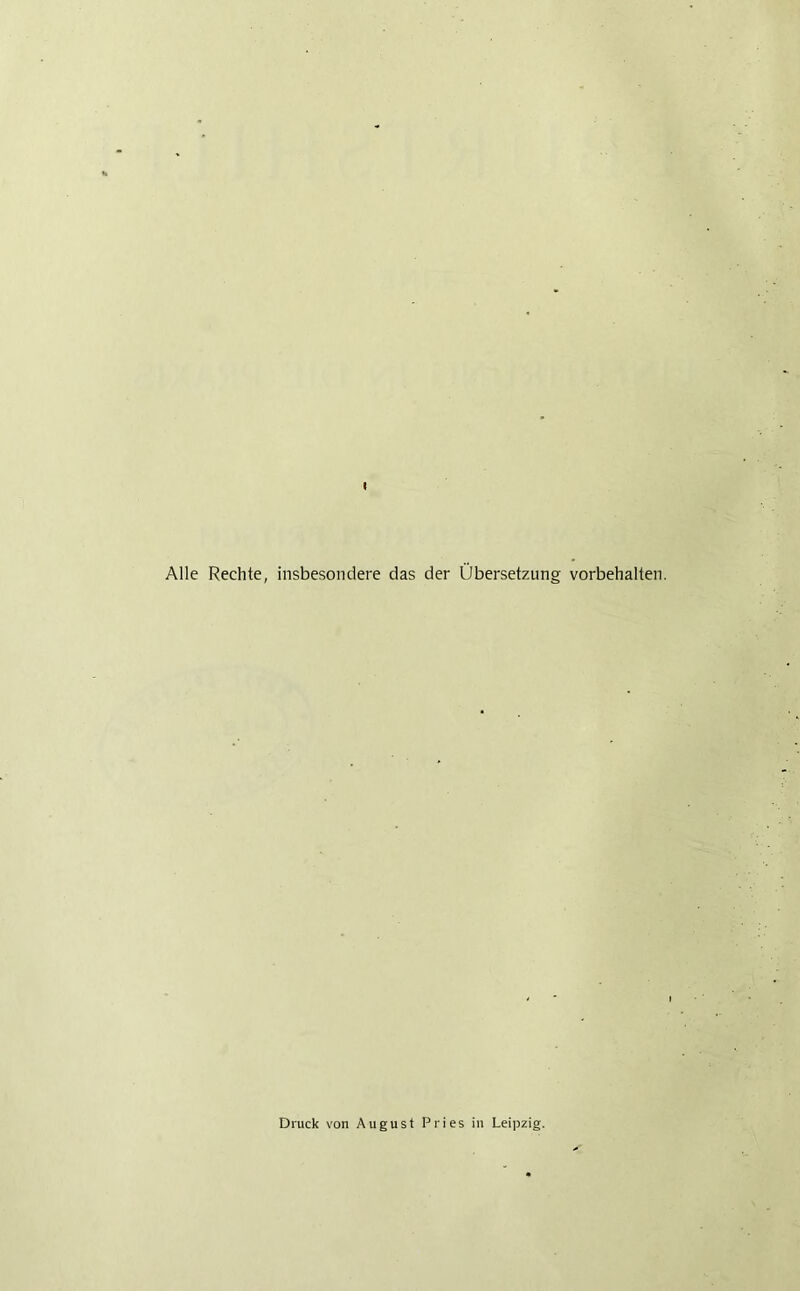 Alle Rechte, insbesondere das der Übersetzung Vorbehalten. Druck von August Pries in Leipzig.