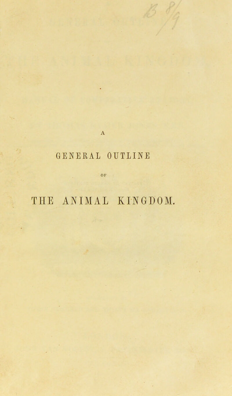 GENERAL OUTLINE OF THE ANIMAL KINGDOM.
