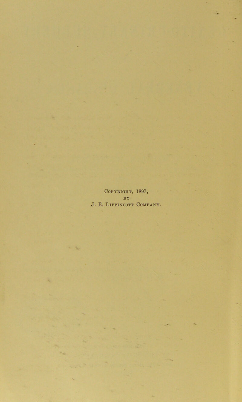 Copyright, 1897, BY J. B. Lippincott Company.