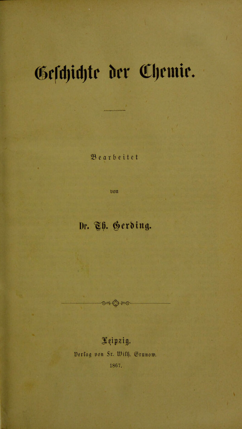 dffdjtdjtc her Chemie- ^Bearbeitet Don Dr. #eri>ing. Derfaci won 5r. UDiTt). (Brunoro. 1867.