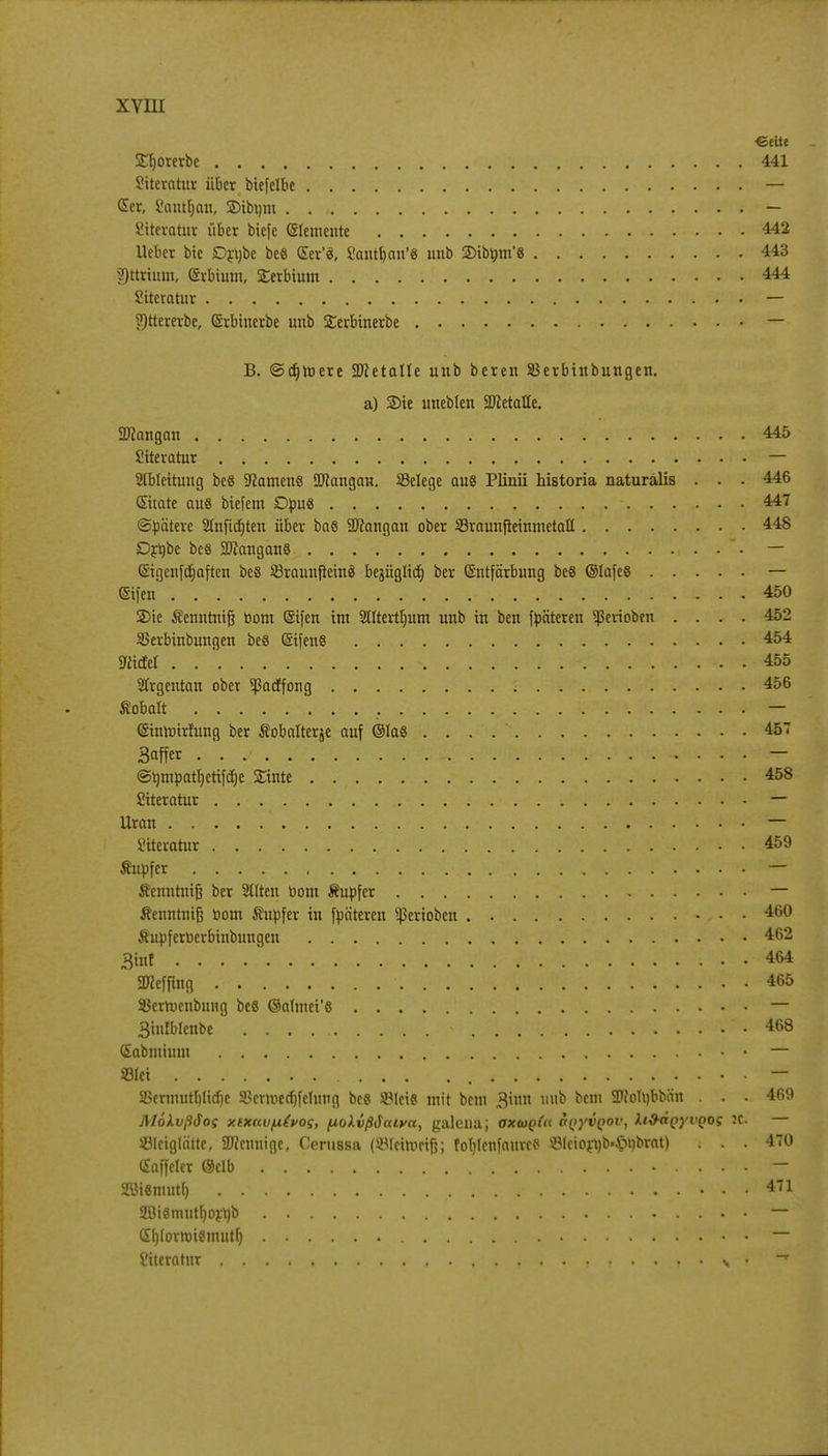 ■Geite S^orerbc 441 Siteratur über biefelbe — CEer, Santljan, 35ibi)m — Siteratur über biefe (Slcmente 442 Ueber bie Ortjbe bes Ser'ä, Santfjau'g unb SDibnm'S 443 ?)ttvium, (Svbium, Serbium 444 Siteratur — 9)ttererbe, (Srbinerbe unb Serbinerbe — B. «Sdjroere Sftetalte unb bereu SBerbinbungen. a) 2>ie uneblen SüMalle. 3J?angan 445 Siteratur — Ableitung be8 Samens Mangan. 33elege au§ Plinii historia naturalis . . . 446 ©täte aus biefem Opus 447 (Spätere 2Inftcr)tert über bas Mangan ober Sraunjleinmetaft 448 Drtobe bes Mangans . . ~. — (Sigenfcrjaften bes 33raunfleinä bejügltc^ ber Entfärbung bes ©lafes — ©Jen 450 2>ie Äenntnifj bom ©ifen im 2lttertl)um unb in ben fpäteren Venoben .... 452 SJerbinbungen bes GxifenS 454 SRicfel % -. . 455 SIrgentan ober *j3acffong 456 Äobalt — Gxmroirfung ber Äobalterje auf @Ia8 . . . 457 3aff« . . . — @bmbatt)ettfcJje £inte 458 Siteratur — Uran tv***H' Siteratur . . 459 Äutofer ~- Äenntniß ber 2Hten bom Äupfer — Äenntnifj bom Sutofer in fbäteren Venoben 460 itiipferberbinbungen 462 3inf 464 SRefjtag 465 Süerroenbimg bcS ©adnci'e — 3infbtenbe • ■ 468 (Eabmium — »Ict ~ SSermutT)lid)e 3Serroctr)fcIunfl bes SBIeiS mit bem 3iun uub bem SÜJoTbbbiin . . . 469 Mölvßdoq xtxuvfxivog, pokißtiaiya, galeua; ox(oq(« aQyvQov, Xi&aQyvQos K. — sBleiglätte, SDfeuuige, Cerussa (Söteimcifj; fo^tenfource 33leiorü>$>Ubrat) : . . 470 Gaffeter ©clb — SBiSmutb, 47 SBiStnutljorbb — (Sfylomnamutlj — Siteratur . . . . , . . . T . s . -,