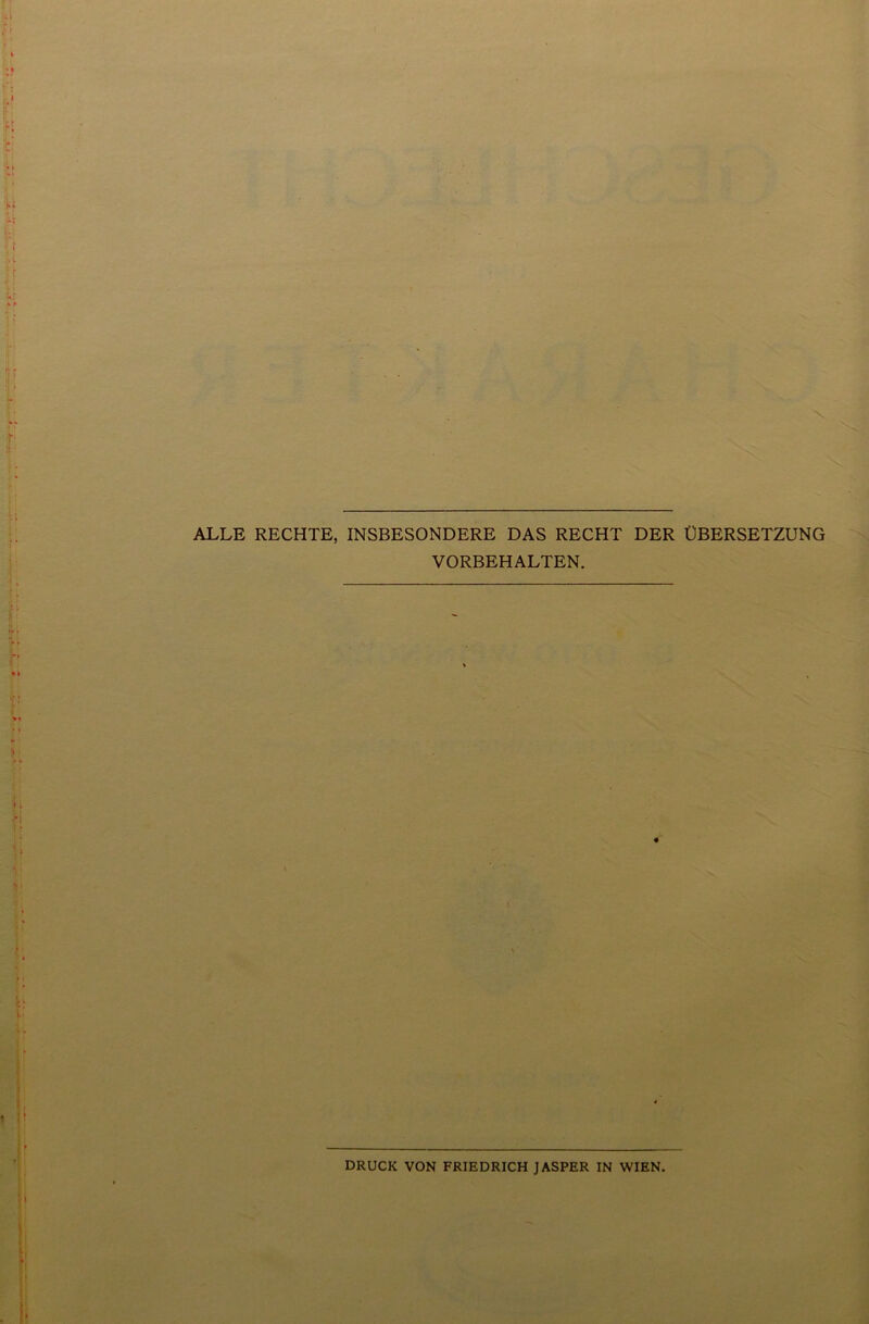 ALLE RECHTE, INSBESONDERE DAS RECHT DER ÜBERSETZUNG VORBEHALTEN. DRUCK VON FRIEDRICH JASPER IN WIEN.