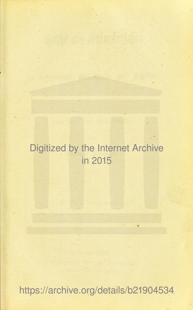 Digitized by the Internet Archive in 2015 https ://arch i ve. org/details/b21904534