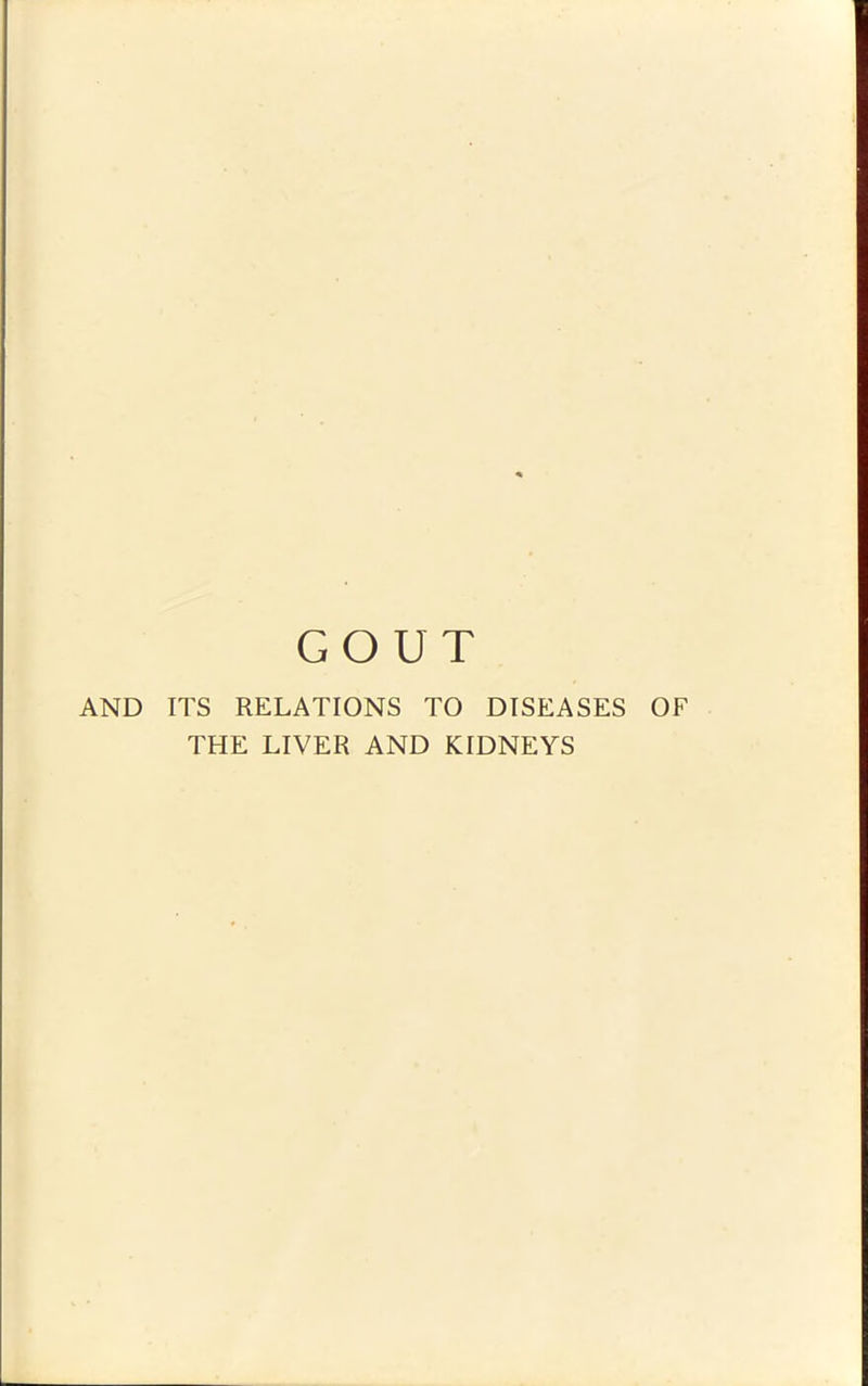 GOUT AND ITS RELATIONS TO DISEASES OF THE LIVER AND KIDNEYS
