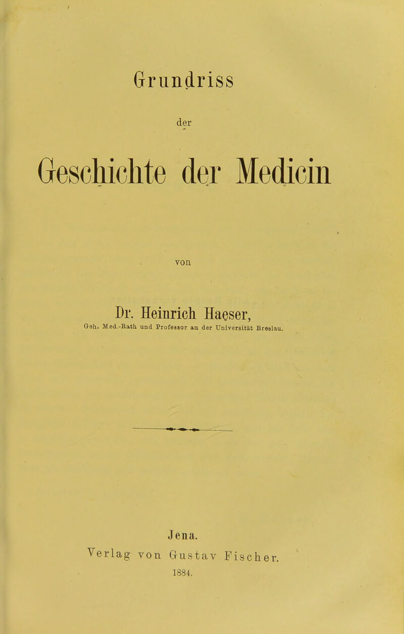 der Geschichte der Medicin von Dr. Heinrich Haeser, Geh. Med.-Eath und Professor aa der Universität Breslau. Verlag von Jena. Gustav 1884. Fischer.