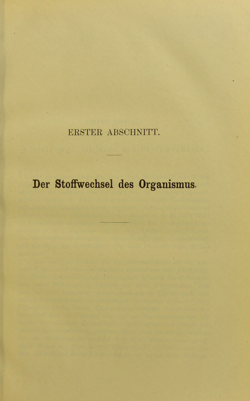 ERSTER ABSCHNITT. Der Stoffwechsel des Organismus.