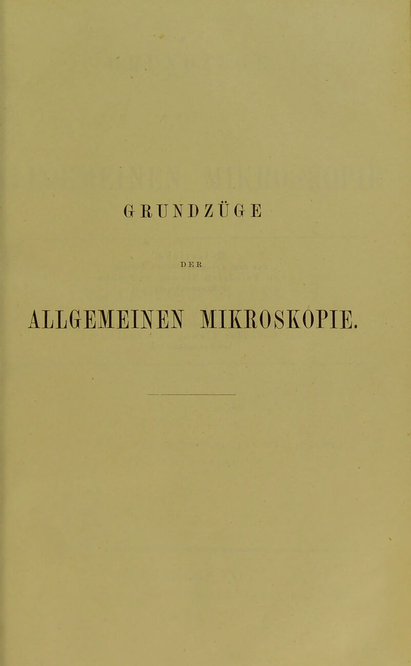 GrßTJNDZÜGrE DER ALLGEMEINEN MIKEOSKOPIE.