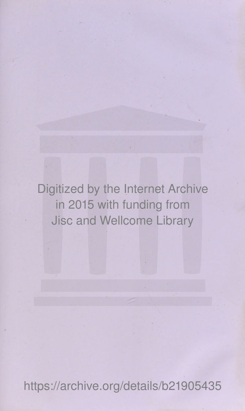 Digitized by the Internet Archive in 2015 with funding from Jisc and Wellcome Library https ://arch i ve. o rg/detai Is/b21905435