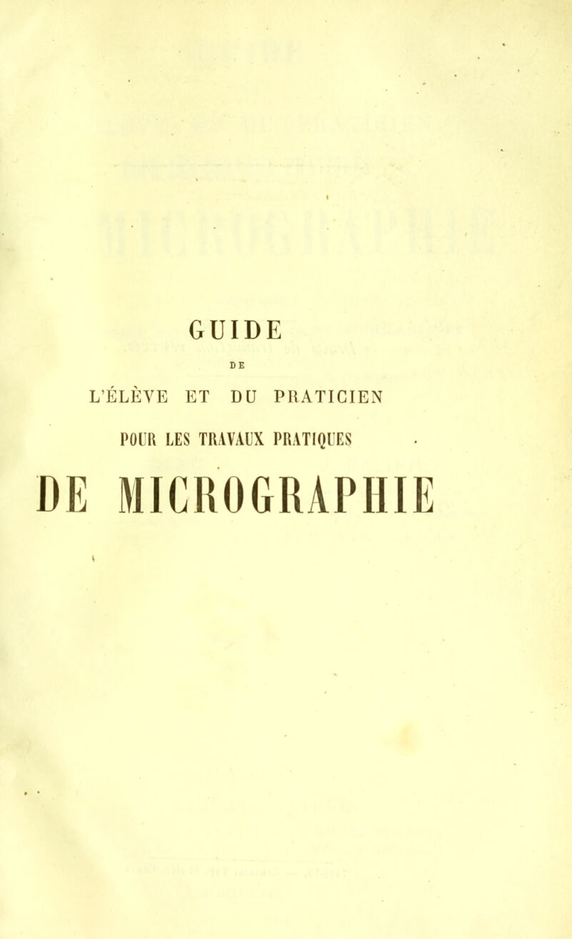 DE L’ÉLÈVE ET DU PRATICIEN POUR LES TRAVAUX PRATIQUES DE MICROGRAPHIE