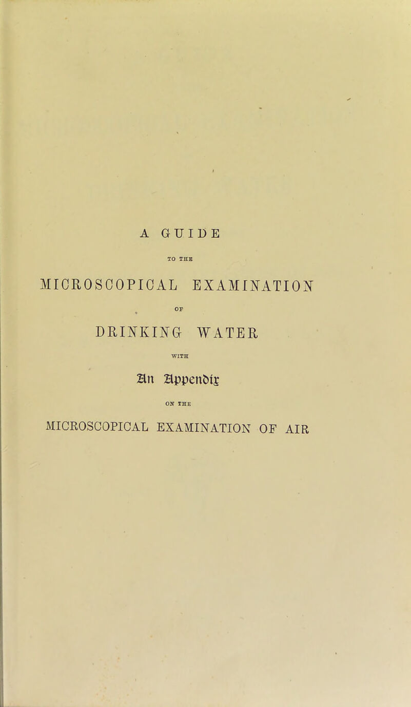 TO THE MICROSCOPICAL EXAMINATION OF DRINKING WATER WITH Hit Hppenbtj ON THE MICROSCOPICAL EXAMINATION OF AIR