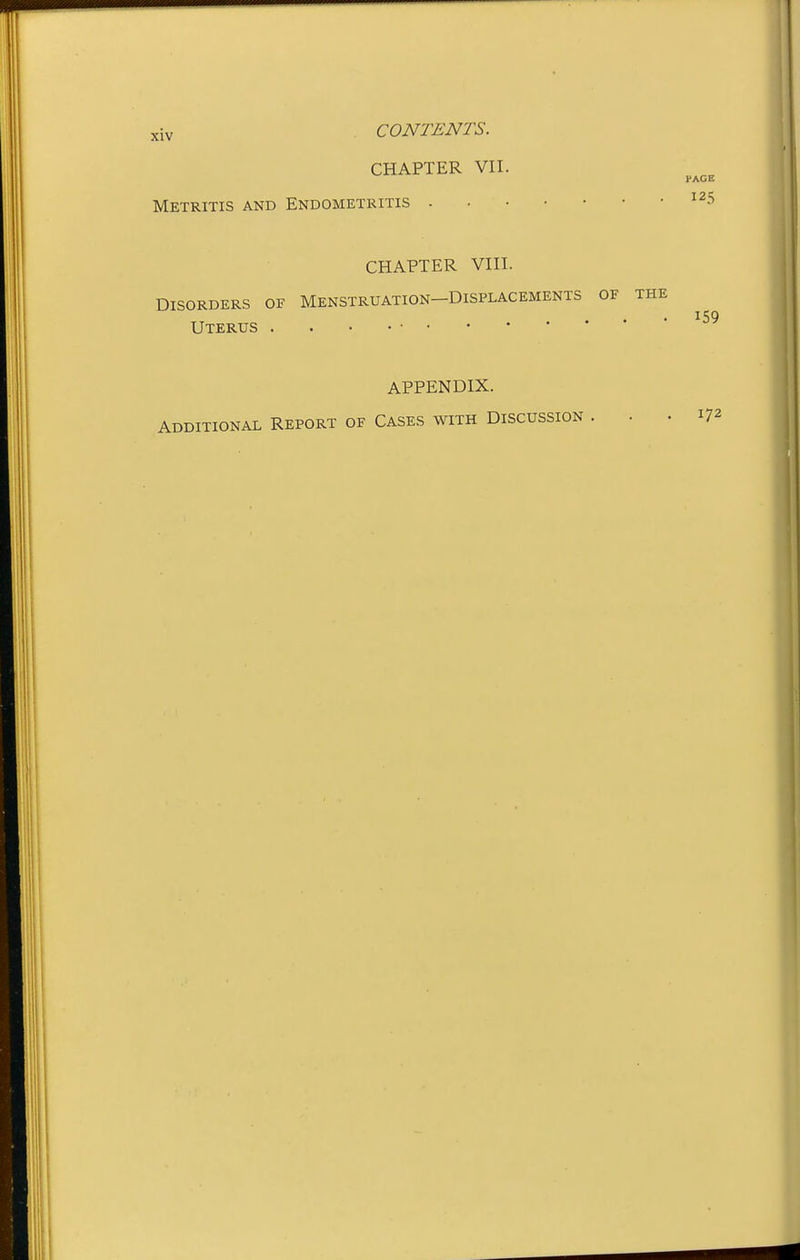 CHAPTER VII. Metritis and Endometritis CHAPTER VIII. Disorders of Menstruation—Displacements Uterus . APPENDIX. additional Report of Cases with Discussion .