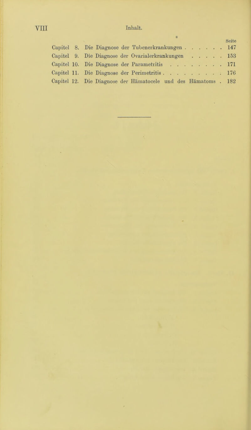 Seite Capitel 8. Die Diagnose der Tubenerkrankungen 147 Capitel 9. Die Diagnose der Ovarialerkrankungen 153 Capitel 10. Die Diagnose der Parametritis 171 Capitel 11. Die Diagnose der Perimetritis 176